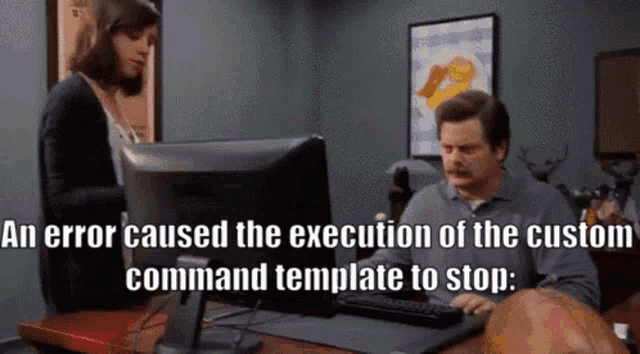 an error caused the execution of the custom command template to stop :