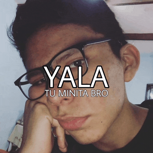 a young man wearing glasses with the words yala tu minita bro above his head