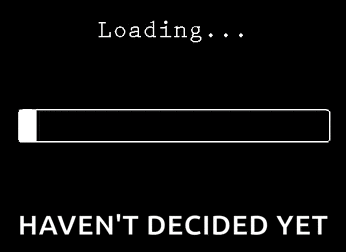 a white loading bar on a black background with the words `` haven 't decided yet '' below it .