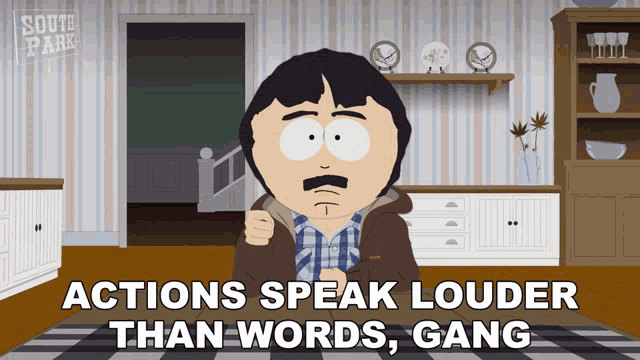 a cartoon of randy marsh from south park says actions speak louder than words gang