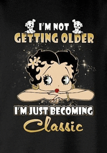 betty boop is not getting older i 'm just becoming classic .