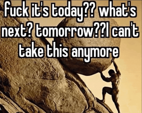 a man pushing a large rock up a hill with the words " fuck it 's today