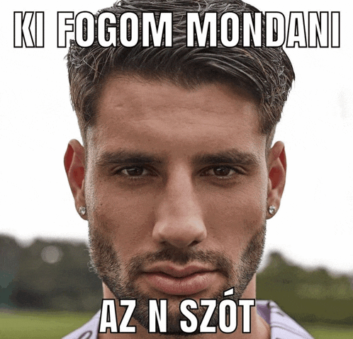 a close up of a man 's face with the words ki fogom mondani az n szot