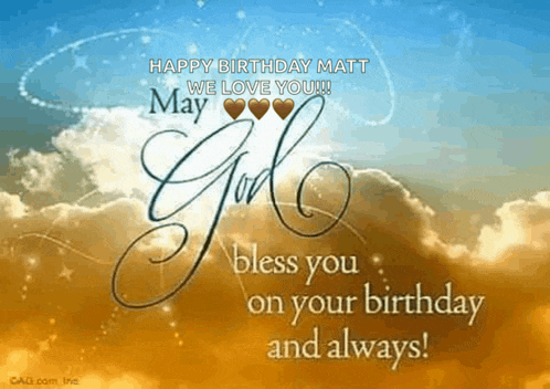 a happy birthday matt we love you ! may god bless you on your birthday and always !