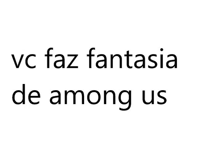 a white background with the words vc faz fantasia de among us written in black