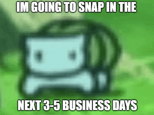 a picture of a cartoon character with the words im going to snap in the next 3-5 business days