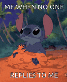 a picture of stitch with the words me when no one replies to me below it