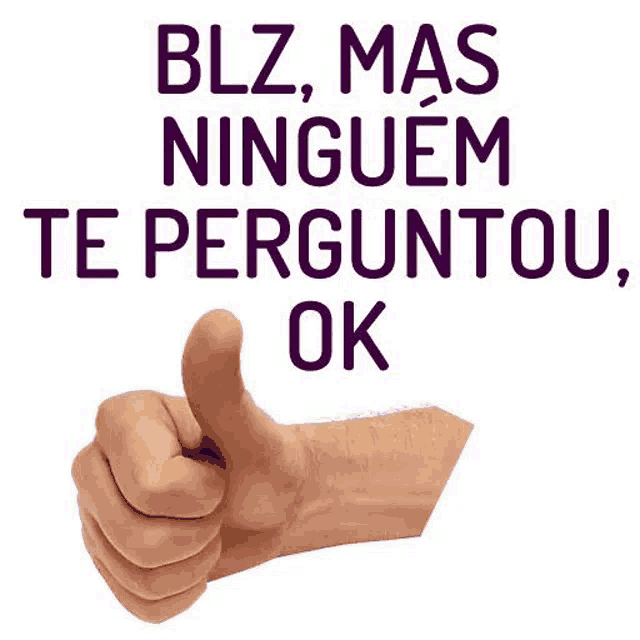 a hand is giving a thumbs up sign with the words blz mas ninguem te perguntou ok .