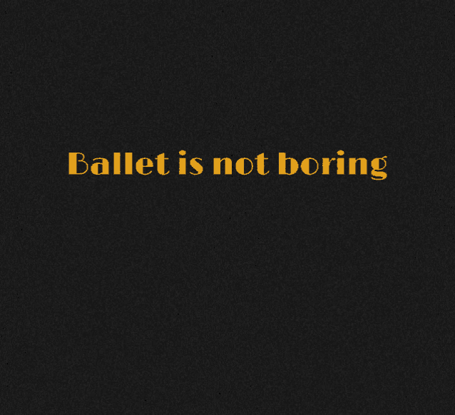 a black background with the words ballet is not boring on it