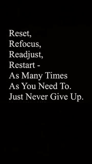 reset , refocus , readjust , restart as many times as you need to . just never give up