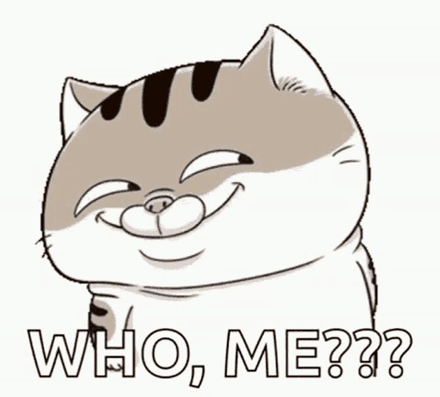 a cartoon cat is smiling and saying `` who , me ? '' .