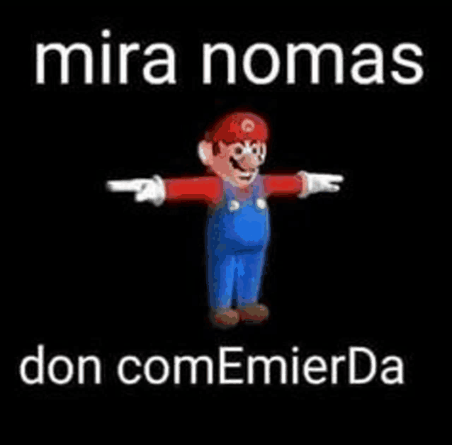 a 3d model of mario with his arms outstretched and the words `` mira nomas don comemierda '' on a black background .