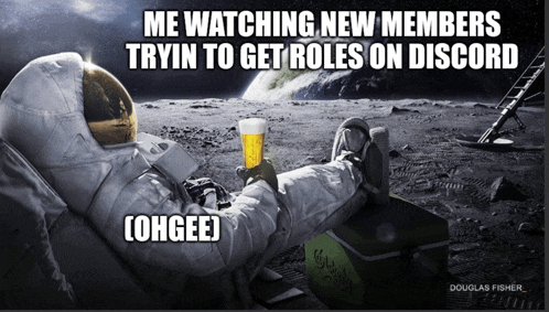 an astronaut is laying on the moon holding a glass of beer with the caption me watching new members tryin to get roles on discord