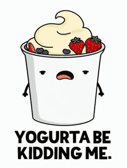 a cartoon of a cup of yogurt with strawberries and blueberries and the words `` yogurta be kidding me . ''