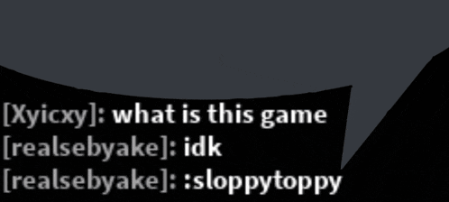 a black background with white text that says ' what is this game realsbyake idk realsbyake sloppytoppy '