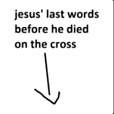 jesus last words before he died on the cross with an arrow pointing to the right