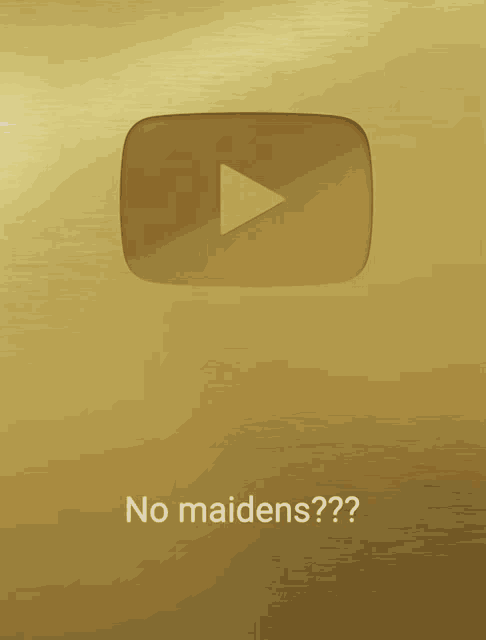 a gold youtube button with the words no maidens written below it