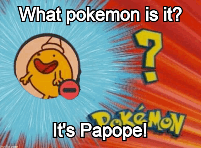 a poster that says what pokemon is it and it 's papope