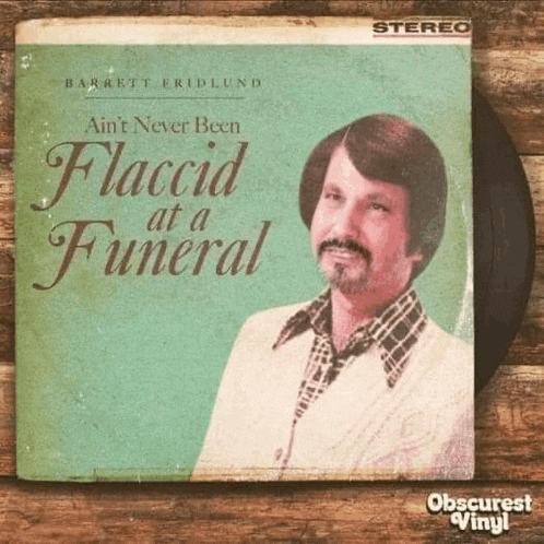 a record called ain t never been flaccid at a funeral by barrett fridlund