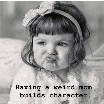 a little girl is making a funny face with the words having a weird mom builds character .