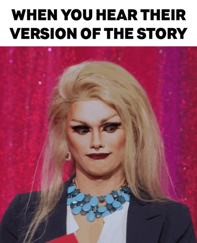 a picture of a drag queen with the words when you hear their version of the story