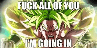 a picture of a dragon ball z character saying `` fuck all of you , i 'm going in '' .