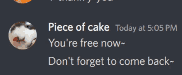 piece of cake today at 5:05 pm you 're free now ~ don 't forget to come back