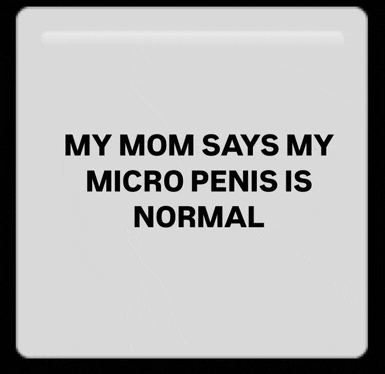 a white sign that says my mom says my micro penis is normal on it