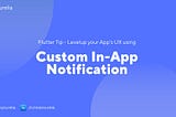 Flutter Tip — Level up your App’s UX by using In-App Notification