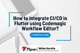 How to integrate CI/CD in Flutter using Codemagic Workflow Editor — A Practical Guide