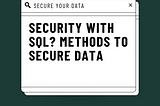 Security with SQL? Methods to prevent business data from threats