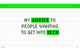 My Advice to People Wanting to Get into Tech