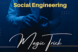 Social Engineering: The greatest Magic Trick to Hack Your Everything