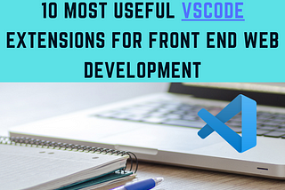 10 Most useful Vs Code extensions for Front end web developers.