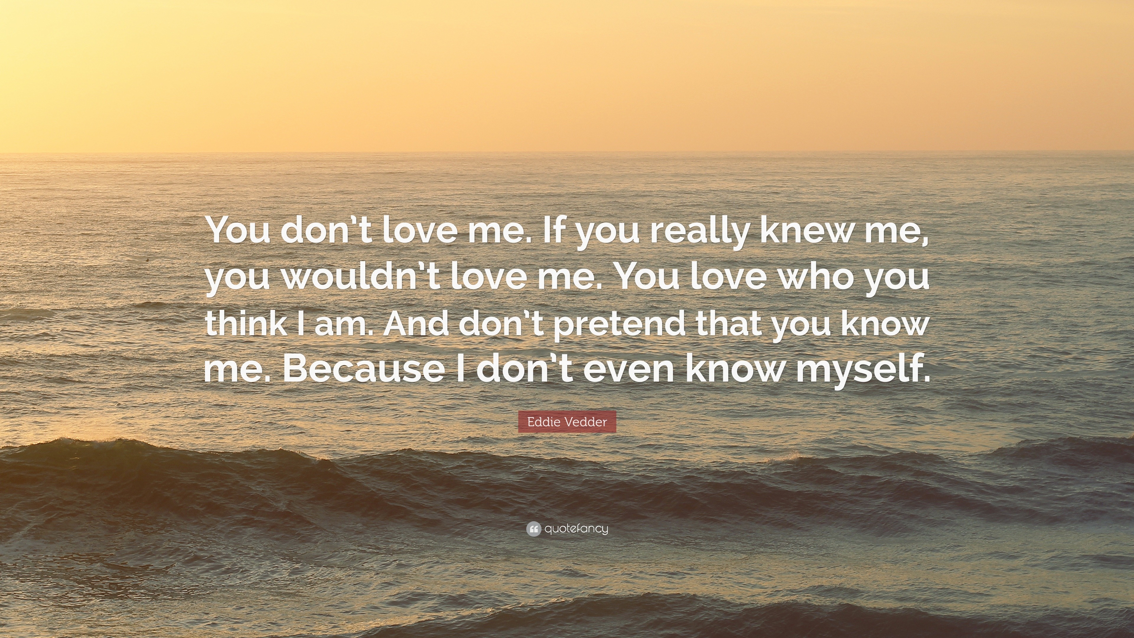 Ed Vedder Quote “You don t love me If you really knew