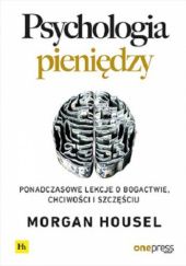 Psychologia pieniędzy. Ponadczasowe lekcje o bogactwie, chciwości i szczęściu - Morgan Housel