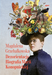 Dezorientacje. Biografia Marii Konopnickiej - Magdalena Grzebałkowska