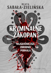 Kryminalne Zakopane. Najgłośniejsze zbrodnie Podhala - Beata Sabała-Zielińska