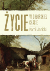 Życie w chłopskiej chacie - Kamil Janicki