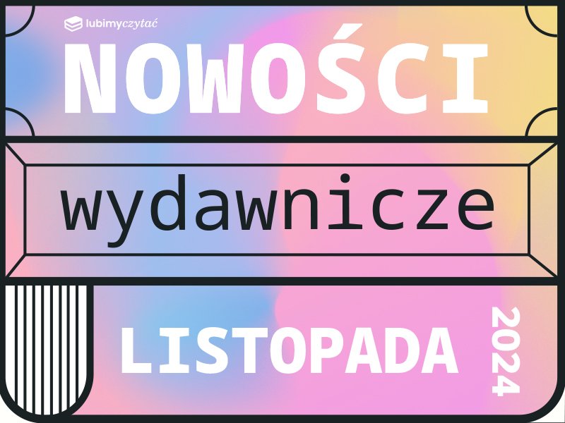 Słodki listopad, czyli premiery książkowe, z którymi spędzisz cały miesiąc