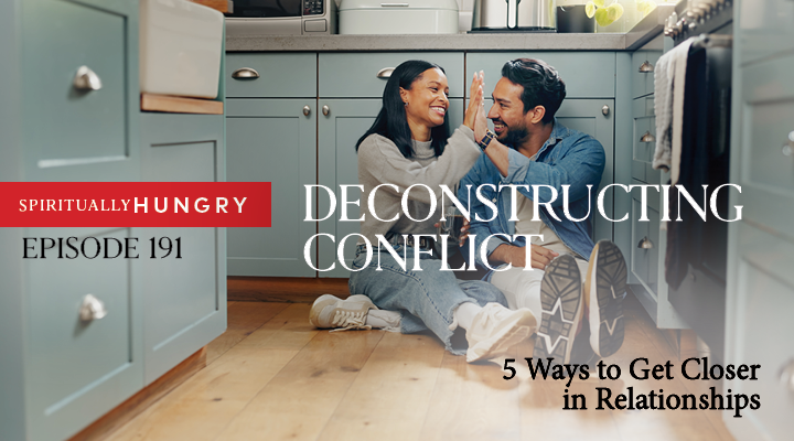 191. Deconstructing Conflict: 5 Ways to Get Closer in Relationships