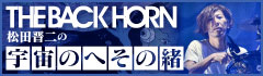 THE BACK HORN 松田晋二の"宇宙のへその緒"【第三十九回】