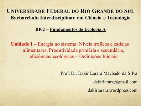 Universidade Federal do Rio Grande do Sul Bacharelado Interdisciplinar em Ciência e Tecnologia BI02 – Fundamentos de Ecologia A Unidade I – Energia no.