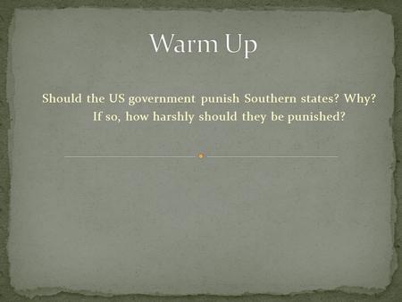 Should the US government punish Southern states? Why? If so, how harshly should they be punished?