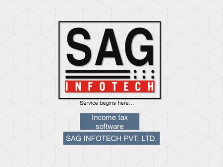 Income tax software SAG INFOTECH PVT. LTD. Service begins here…