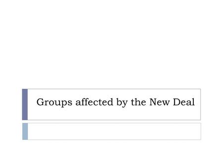 Groups affected by the New Deal. Opportunities or Limits?  Important opportunity for minorities and women  BUT gains were still limited  Prejudice.