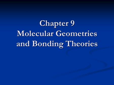 Chapter 9 Molecular Geometries and Bonding Theories.