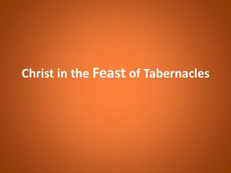 Christ in the Feast of Tabernacles. Leviticus 23:42b-43 “All native-born Israelites are to live in booths so your descendants will know that I had the.