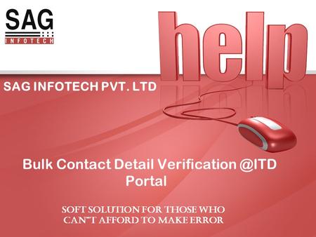 SAG INFOTECH PVT. LTD Bulk Contact Detail Portal SOFT SOLUTION FOR THOSE WHO CAN”T AFFORD TO MAKE ERROR.