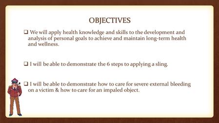 OBJECTIVES  We will apply health knowledge and skills to the development and analysis of personal goals to achieve and maintain long-term health and wellness.